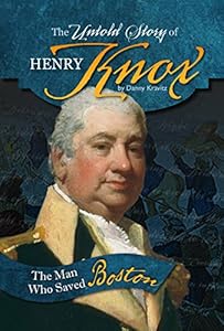 The Untold Story of Henry Knox: The Man Who Saved Boston
