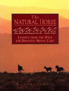 The Natural Horse: Lessons from the Wild for Domestic Horse Care by Jaime Jackson