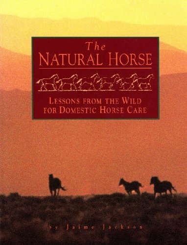 The Natural Horse: Lessons from the Wild for Domestic Horse Care by Jaime Jackson
