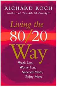 Living the 80/20 Way: Work Less, Worry Less, Succeed More, Enjoy More