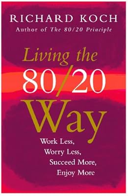 Living the 80/20 Way: Work Less, Worry Less, Succeed More, Enjoy More