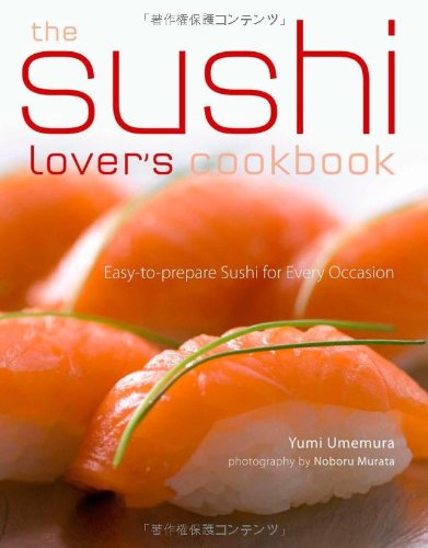 The Sushi Lover's Cookbook: Easy-to-Prepare Recipes for Every Occasion by Yumi Umemura
