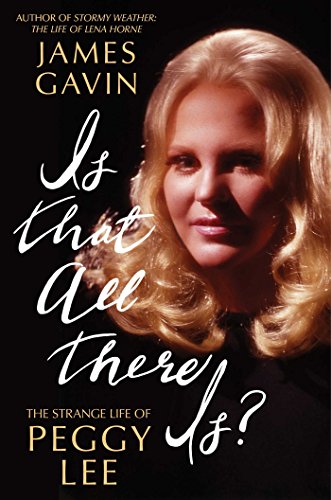 Is That All There Is?: The Strange Life of Peggy Lee by James Gavin