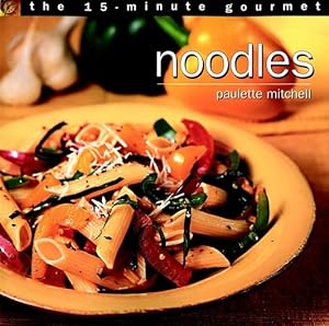 The 15-Minute Gourmet: Noodles