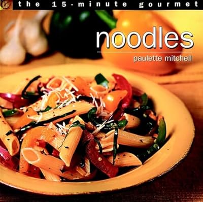 The 15-Minute Gourmet: Noodles