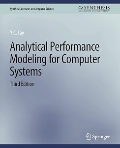 Analytical Performance Modeling for Computer Systems, Third Edition (Synthesis Lectures on Computer Science) by Y.C. Tay