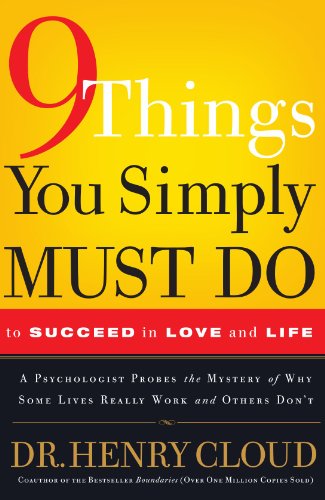 9 Things You Simply Must Do to Succeed in Love and Life: A Psychologist Learns from His Patients What Really Works and What Doesn't by Henry Cloud
