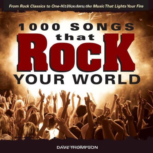 1000 Songs that Rock Your World: From Rock Classics to one-Hit Wonders, the Music That Lights Your Fire by Dave Thompson