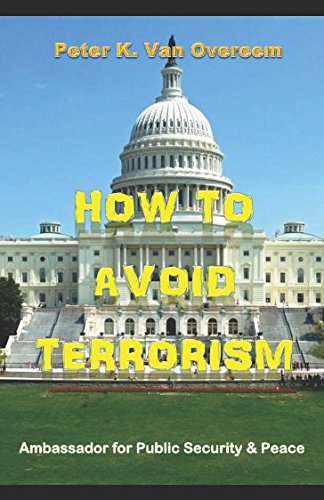 How to avoid Terrorism: Ambassador for Public Security & Peace by Peter K. Van Overeem