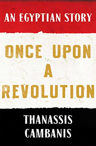 Once Upon A Revolution: An Egyptian Story by Thanassis Cambanis