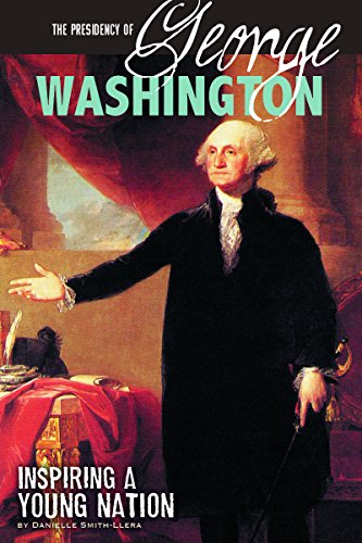 The Presidency of George Washington: Inspiring a Young Nation by Danielle Smith-Llera