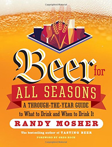 Beer for All Seasons: A Through-the-Year Guide to What to Drink and When to Drink It by Randy Mosher