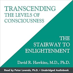 Transcending the Levels of Consciousness: The Stairway to Enlightenment by David R. Hawkins MD PhD