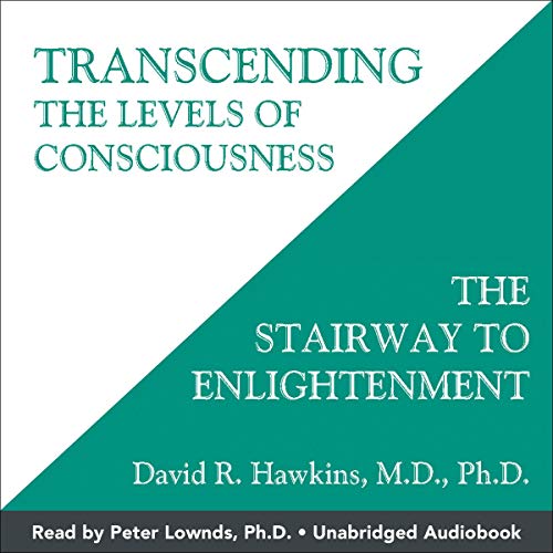 Transcending the Levels of Consciousness: The Stairway to Enlightenment by David R. Hawkins MD PhD