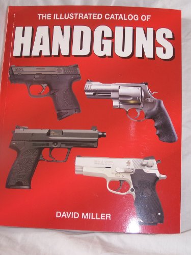 The Illustrated Catalog of Handguns by David Miller