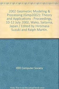 Geometric Modeling and Processing: Theory and Applications 10-12 July 2002 Wako, Saitama, Japan by Hiromasa Suzuki