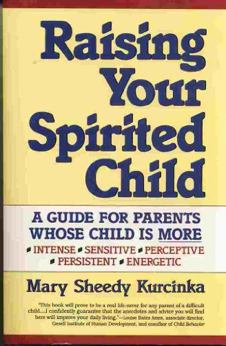 Raising Your Spirited Child: A Guide for Parents Whose Child Is More Intense, Sensitive, Perceptive, Persistent, Energetic by Mary Sheedy Kurcinka