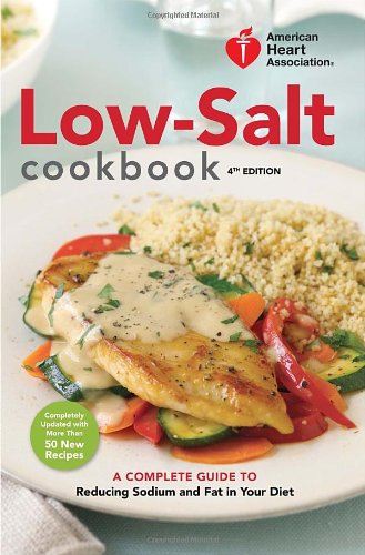 American Heart Association Low-Salt Cookbook, 4th Edition: A Complete Guide to Reducing Sodium and Fat in Your Diet by American Heart Association