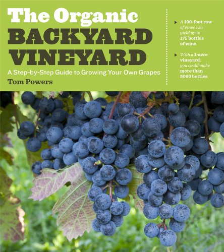 The Organic Backyard Vineyard: A Step-by-Step Guide to Growing Your Own Grapes by Tom Powers