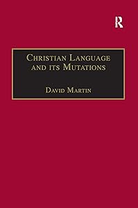 Christian Language and its Mutations: Essays in Sociological Understanding (Theology and Religion in Interdisciplinary Perspective Series)