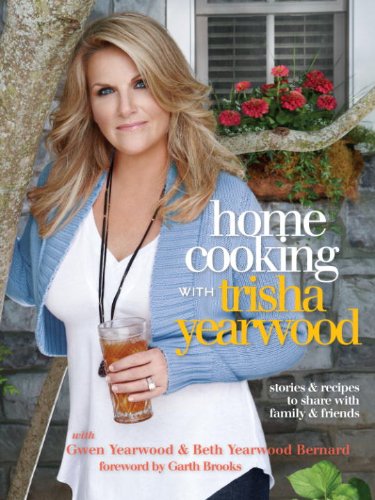 Home Cooking with Trisha Yearwood: Stories and Recipes to Share with Family and Friends by Trisha Yearwood