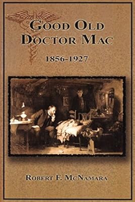 Good Old Doctor Mac: Thomas A. Mcnamara : Family Physician, 1856-1927