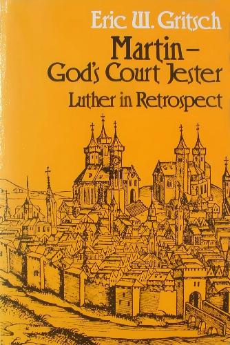 Martin, God's Court Jester: Luther in Retrospect by Eric W. Gritsch