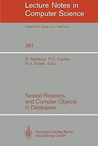 Nested Relations and Complex Objects in Databases (Lecture Notes in Computer Science, 361) by Serge Abiteboul