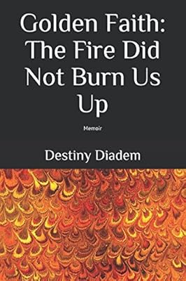 Golden Faith: The Fire Did Not Burn Us Up: Memoir