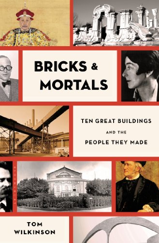 Bricks &amp; Mortals: Ten Great Buildings and the People They Made by Tom Wilkinson
