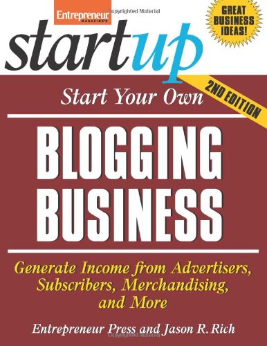 Start Your Own Blogging Business: Generate Income from Advertisers, Subscribers, Merchandising, and More by Entrepreneur Press