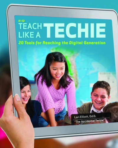 Teach Like a Techie: 20 Tools for Reaching the Digital Generation, Grades K-12