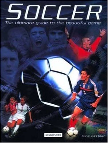 Soccer: The Ultimate Guide to the Beautiful Game by Clive Gifford