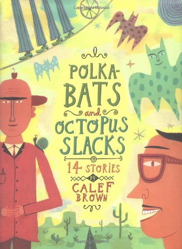 Polkabats and Octopus Slacks: 14 Stories by Calef Brown