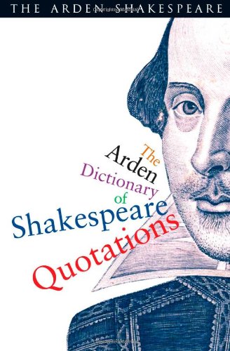 The Arden Dictionary of Shakespeare Quotations (Arden Shakespeare) by William Shakespeare