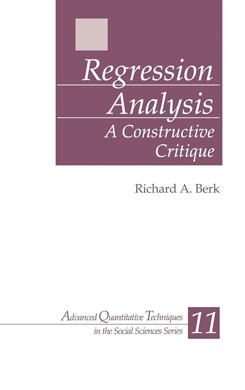 Regression Analysis: A Constructive Critique (Advanced Quantitative Techniques in the Social Sciences) by Richard A. Berk