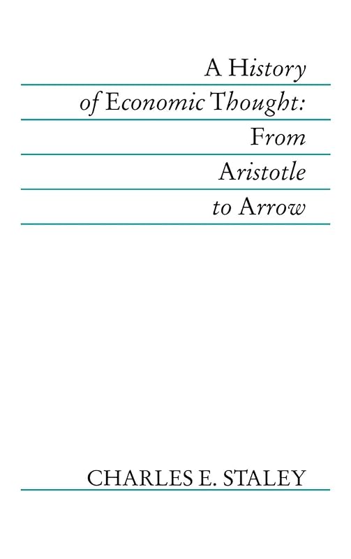 A History of Economic Thought: From Aristotle to Arrow by Charles E. Staley