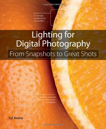 Lighting for Digital Photography: From Snapshots to Great Shots by Syl Arena