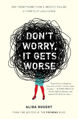 Don't Worry, It Gets Worse: One Twentysomething's