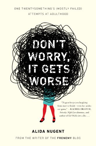 Don't Worry, It Gets Worse: One Twentysomething's by Alida Nugent
