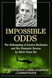 Impossible Odds: The Kidnapping of Jessica Buchanan and Her Dramatic Rescue by SEAL Team Six