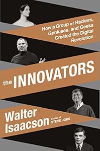 The Innovators: How a Group of Hackers, Geniuses, and Geeks Created the Digital Revolution
