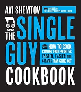 The Single Guy Cookbook: How to Cook Comfort Food Favorites Faster, Easier and Cheaper than Going Out by Avi Shemtov