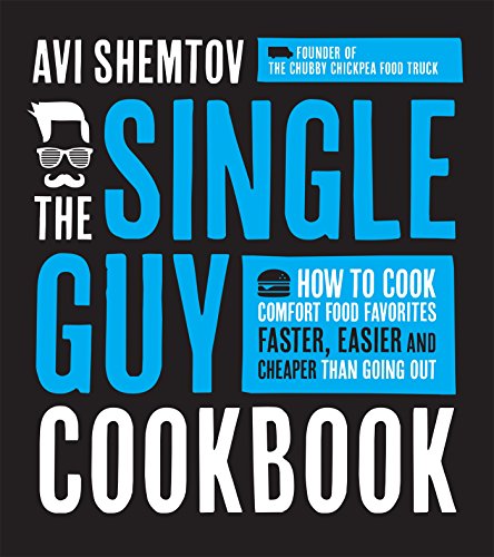 The Single Guy Cookbook: How to Cook Comfort Food Favorites Faster, Easier and Cheaper than Going Out by Avi Shemtov
