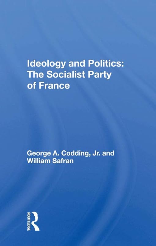 Ideology And Politics: The Socialist Party Of France by George A Codding