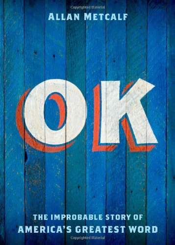 OK: The Improbable Story of America's Greatest Word by Allan Metcalf