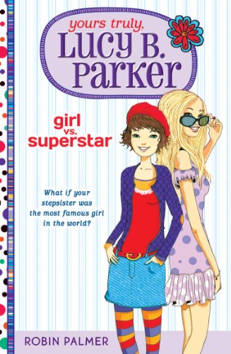 Yours Truly, Lucy B. Parker: Girl vs. Superstar: Book 1 by Robin Palmer