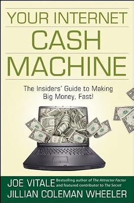 Your Internet Cash Machine: The Insiders Guide to Making Big Money, Fast!