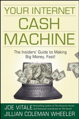 Your Internet Cash Machine: The Insiders Guide to Making Big Money, Fast! by Joe Vitale