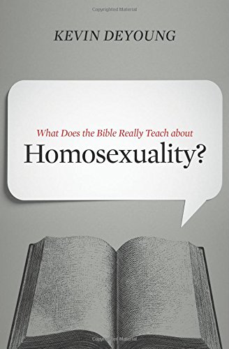 What Does the Bible Really Teach about Homosexuality? by Kevin DeYoung